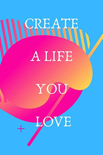 Create a life you love Notebook: Motivational Notebook, Journal, Diary (110 Pages, Blank, 6 x 9) (Wise words)