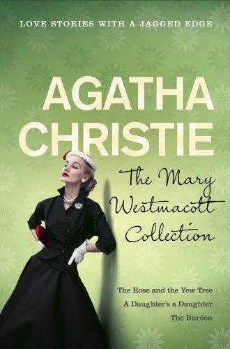 The Mary Westmacott Collection: The Rose and the Yew, A Daughter's a Daughter, The Burden.