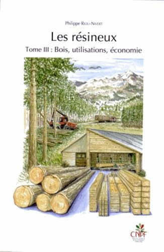 Les résineux: Tome 3, Bois, utilisations, économie