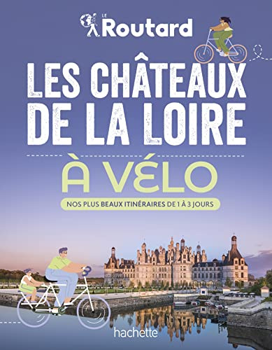 Les châteaux de la Loire à vélo: Nos 20 plus beaux itinéraires