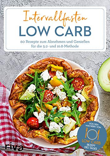 Intervallfasten Low Carb: 60 Rezepte zum Abnehmen und Genießen für die 5:2- und 16:8-Methode (Low-Carb-Rezept des Tages, Band 6)