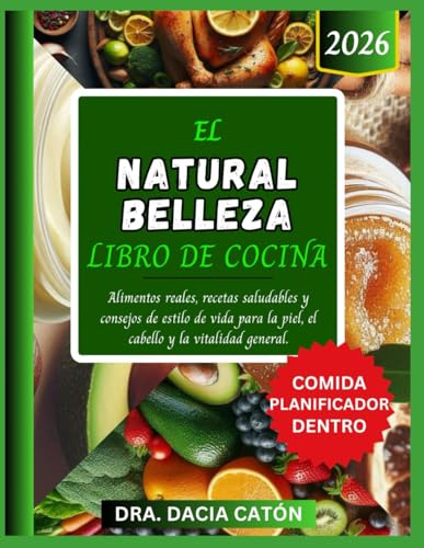 EL NATURAL BELLEZA LIBRO DE COCINA: Alimentos reales, recetas saludables y consejos de estilo de vida para la piel, el cabello y la vitalidad general.