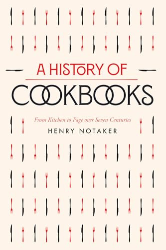 History of Cookbooks: From Kitchen to Page over Seven Centuries: 64 (California Studies in Food and Culture)