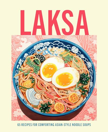 Laksa: 65 recipes for comforting Asian-style noodle soups