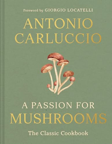 A Passion for Mushrooms: A comprehensive cookbook and foraging field guide for mushroom enthusiasts