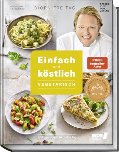 Einfach und köstlich – vegetarisch: Das Beste aus Björn Freitags Heimatküche: Lieblingsrezepte für jeden Tag – Schnelle, leckere und bodenständige Küche vom TV-Koch