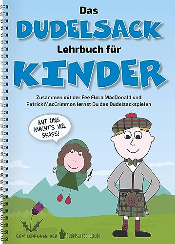 Das Dudelsack-Lehrbuch für Kinder und Erwachsene: Für absolute Dudelsack-Anfänger ab 6 Jahren