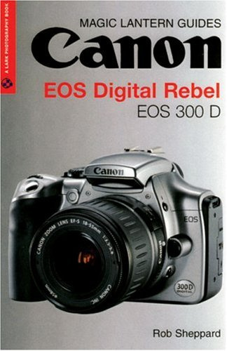 Magic Lantern Guides: Canon EOS DIGITAL REBEL EOS 300D DIGITAL (Lark Photography Book)