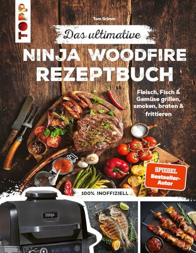 Das ultimative Ninja Woodfire Rezeptbuch: Fleisch, Fisch & Gemüse grillen, smoken, braten & frittieren. 100% inoffiziell.