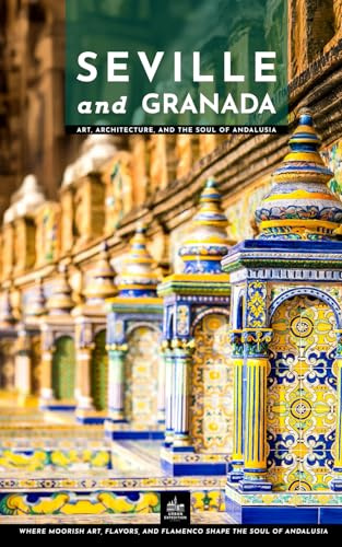 Seville and Granada: Art, Architecture, and the Soul of Andalusia (One Trip Two Cities)