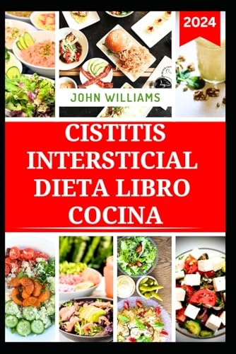 CISTITIS INTERSTICIAL DIETA LIBRO COCINA: Recetas Deliciosas Alivio Dolor y Prevención Síntoma con dieta