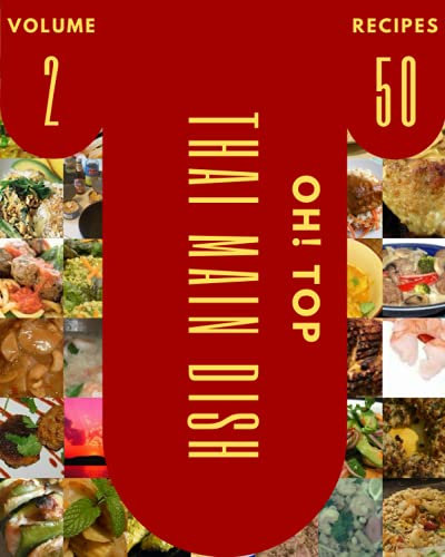 Oh! Top 50 Thai Main Dish Recipes Volume 2: Thai Main Dish Cookbook - Your Best Friend Forever
