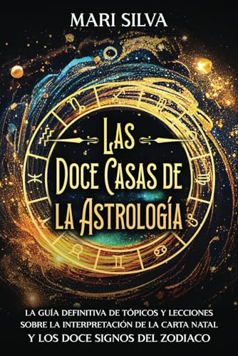 Las doce casas de la astrología: La guía definitiva de tópicos y lecciones sobre la interpretación de la carta natal y los doce signos del zodiaco (Astrología y Adivinación)