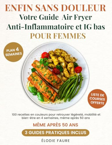 Enfin sans douleur — votre guide Air Fryer anti-inflammatoire et IG bas pour femmes: 100 recettes en couleurs pour retrouver légèreté, mobilité et bien-être en 4 semaines, même après 50 ans