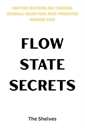 Flow State Secrets: How Time Blocking and Strategic Intervals Create Your Most Productive Workday Ever