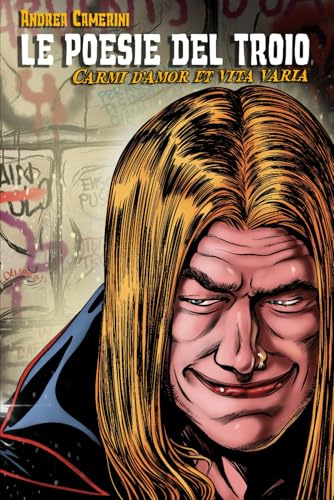 Le poesie del Troio: Carmi d'amore et vita varia