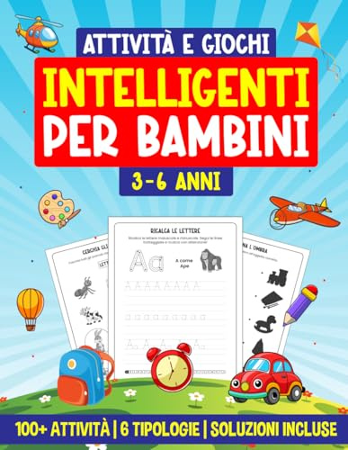 Attività e Giochi Intelligenti per Bambini 3-6 Anni: 100+ Attività | 6 Tipologie | Soluzioni incluse