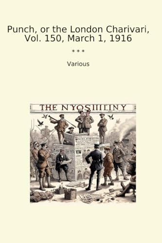 Punch, or the London Charivari, Vol. 150, March 1, 1916 (Classic Books)