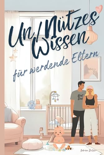 Un/Nützes Wissen für werdende Eltern: das beste Geschenk für die Babyparty/Baby Shower, lustige und doch reale Fakten über Babys und Eltern.