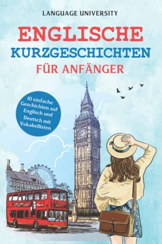 Englische Kurzgeschichten für Anfänger: 10 einfache Geschichten auf Englisch und Deutsch mit Vokabellisten