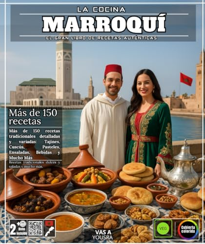 La Cocina marroquí: El Gran Libro de Recetas Auténticas - Más de 150 Recetas Tradicionales Detalladas y Variadas: Tajines, Cuscús, Pasteles, Ensaladas, Bebidas y Mucho Más