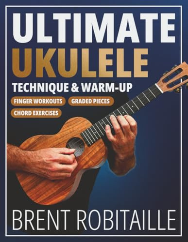 Ultimate Ukulele Technique & Warm-up Book: Finger Workouts, Graded Pieces & Chord Exercises