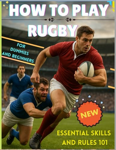 How to Play Rugby For Dummies and Beginners: Essential Skills and Rules