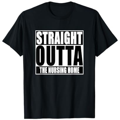 Funny, Straight Outta The nursing home T-Shirt