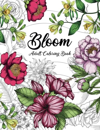 Bloom Adult Coloring Book: Beautiful Flower Garden Patterns and Botanical Floral Prints | Over 50 Designs of Relaxing Nature and Plants to Color
