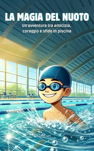 La Magia del Nuoto: Un’avventura tra amicizia, coraggio e sfide in piscina