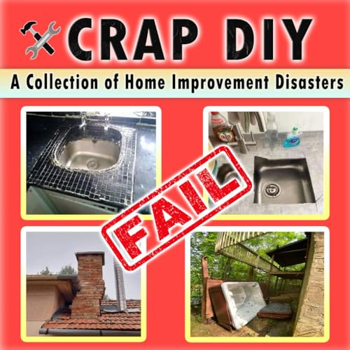 Crap DIY - A Collection of Home Improvement Disasters: Epic Renovation Fails and Hilariously Bad DIY Projects Caught on Camera