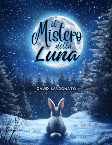 Il Mistero Della Luna: Un racconto incantevole e illustrato che guida i bambini alla scoperta dei segreti della luna e delle sue fasi misteriose, attraverso gli occhi curiosi di Lella la lepre.