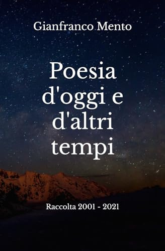 Poesia d'oggi e d'altri tempi: Raccolta 2001 - 2021