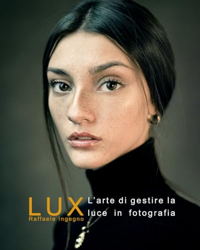 LUX: La gestione della luce in fotografia - Manuale completo sulla luce e la sua gestione in fotografia