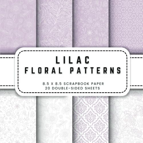 Lilac Floral Patterns Scrapbook Paper: 20 Lilac Flower Double-sided Decorative Craft Paper, 8.5 x 8.5 (21.59 x 21.59 cm) Perfect for Junk Journaling, Ephemera, Origami, Wrapping And More.