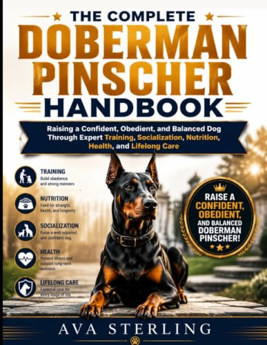 THE COMPLETE DOBERMAN PINSCHER HANDBOOK: Raising a Confident, Obedient, and Balanced Dog Through Expert Training, Socialization, Nutrition, Health, and Lifelong Care