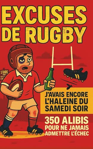 EXCUSES DE RUGBY: 350 excuses (foireuses mais sincères) pour jamais admettre qu'on a raté-Humour garanti à s'offrir et offrir entre fans de rugby