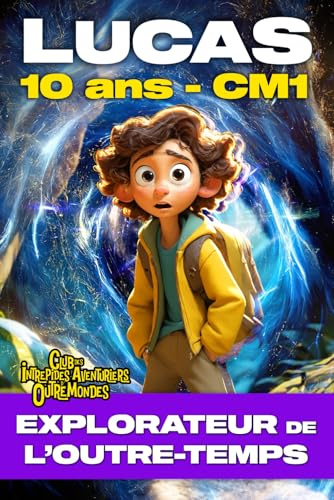 LUCAS 10 ANS CM1, EXPLORATEUR DE L'OUTRE-TEMPS. Roman d'Aventure Fantastique Educatif | Moyen Âge Préhistoire Révolution Gaule Antique: | Nouvelle Edition | Livre pour enfants 8-12 ans | Illustré
