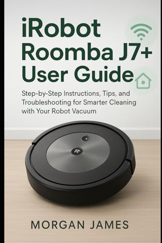 iRobot Roomba J7+ User Guide: Step-by-Step Instructions, Tips, and Troubleshooting for Smarter Cleaning with Your Robot Vacuum (Ai, Robotics and gadget review)