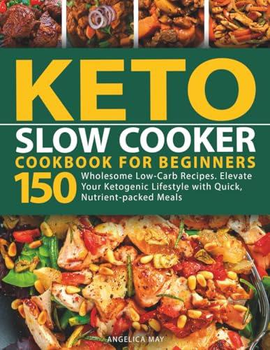 Keto Slow Cooker Cookbook for Beginners: 150 Wholesome Low-Carb Recipes. Elevate Your Ketogenic Lifestyle with Quick Nutrient-packed Meals
