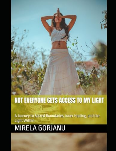 Not Everyone Gets Access to My Light: A Journey to Sacred Boundaries, Inner Healing, and the Light Within (Self Help)