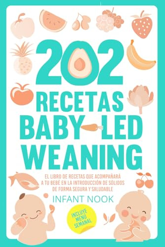 202 Recetas Baby Led Weaning: El libro de recetas que acompañará a tu bebé en la introducción de sólidos de forma segura y saludable