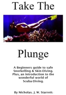 Take The Plunge: A Beginners Guide To Safe Snorkeling & Skin Diving. Plus, An Introduction To The Wonderful World Of Scuba Diving.: 5