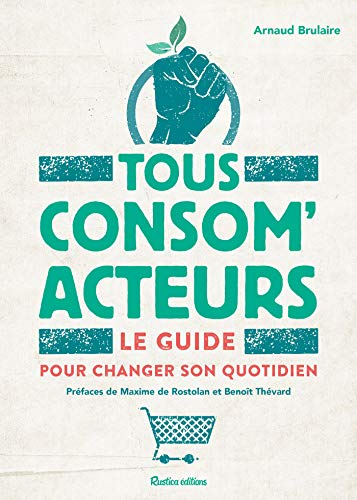 Tous consom'acteurs ! Le guide pour changer son quotidien (ECOLOGIE)