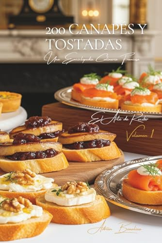 200 Canapés y Tostadas: El Arte de Recibir a la Francesa Volumen Uno