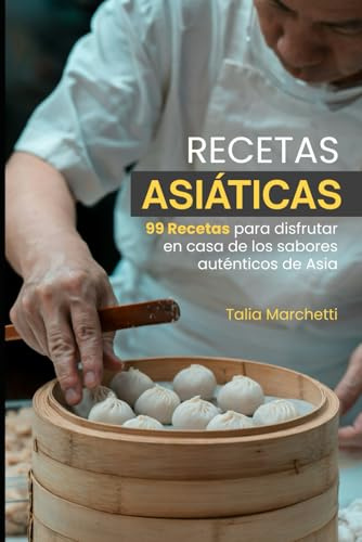 Recetas Asiáticas: 99 Recetas para disfrutar en casa de los sabores auténticos de Asia