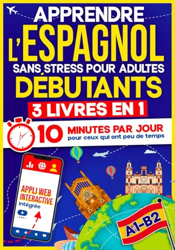 Apprendre l’Espagnol Sans Stress pour Adultes Débutants: 10 Minutes par Jour pour ceux qui ont peu de temps| 3 Livres en 1 + App incluse. Méthode interactive même pour ceux qui partent de zéro(A1–B2)