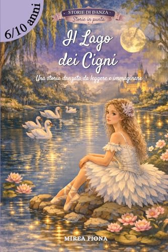 Il Lago dei Cigni: Una storia danzata · Il balletto di Čajkovskij come fiaba illustrata (6-10 anni).