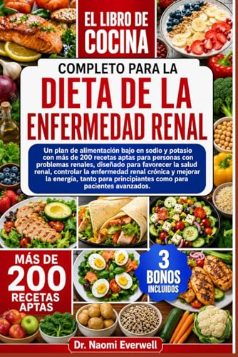 EL LIBRO DE COCINA COMPLETO PARA LA DIETA DE LA ENFERMEDAD RENAL: Un plan de alimentación bajo en sodio y potasio con más de 200 recetas aptas para ... renal, controlar la enfermedad renal cróni