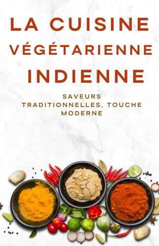 La cuisine végétarienne indienne: Saveurs traditionnelles, touche moderne